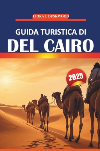 Guida turistica del Cairo 2025: Informazioni essenziali, usanze locali, esperienze da non perdere e mappe pratiche per visitare la capitale storica dell'Egitto von Independently published