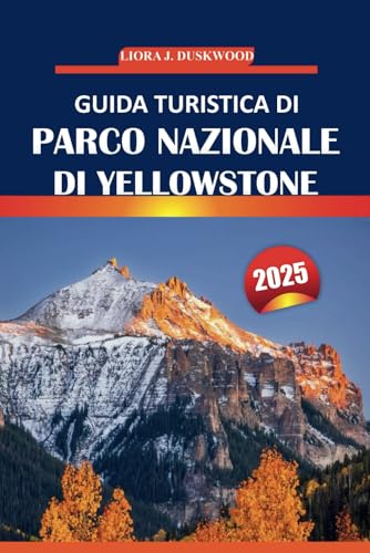 Guida turistica del Parco nazionale di Yellowstone 2025: Esplora monumenti iconici, osservazione della fauna selvatica, sentieri escursionistici, ... nel primo parco nazionale d'America von Independently published