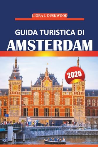 Guida turistica di Amsterdam 2025: Esplora la cultura, i monumenti, le esperienze locali e le attrazioni imperdibili della capitale olandese della ... pratici per un viaggio indimenticabile von Independently published