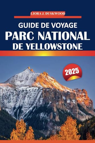 Guide de voyage du parc national de Yellowstone 2025: Explorez des sites emblématiques, l'observation de la faune, des sentiers de randonnée, des ... dans le premier parc national des États-Unis von Independently published