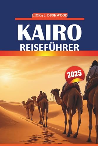 Kairo Reiseführer 2025: Wichtige Informationen, lokale Bräuche, Erlebnisse, die man unbedingt machen muss, und praktische Karten für die Besichtigung von Ägyptens historischer Hauptstadt von Independently published
