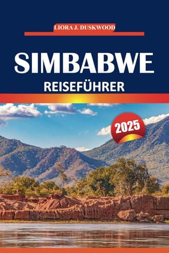 Simbabwe Reiseführer 2025: Erkunden Sie majestätische Landschaften, Victoriafälle, Wildtiersafaris, ikonische Nationalparks und kulturelle Erlebnisse im südlichen Afrika von Independently published