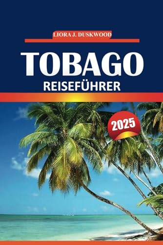 Tobago Reiseführer 2025: Erkunden Sie die Strände der Karibikinseln, lokale Einblicke, Wildtiere, Sehenswürdigkeiten, die man gesehen haben muss, und Abenteuer von Independently published