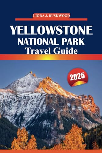 Yellowstone National Park Travel Guide 2025: Explore Iconic Landmarks, Wildlife Watching, Hiking Trails, Must-See Sights, And Exciting Adventure Activities In America's First National Park von Independently published