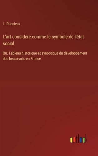L'art considéré comme le symbole de l'état social: Ou, Tableau historique et synoptique du développement des beaux-arts en France von Outlook Verlag