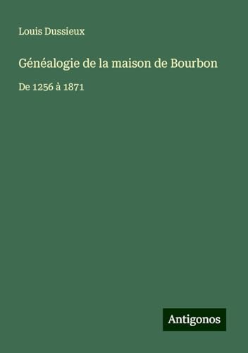 Généalogie de la maison de Bourbon: De 1256 à 1871 von Antigonos Verlag