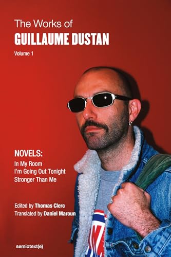 The Works of Guillaume Dustan, Volume 1: In My Room; I'm Going Out Tonight; Stronger Than Me (Semiotext(e) / Native Agents, Band 1)