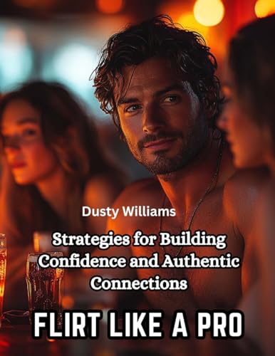 Flirt Like a Pro: Strategies for Building Confidence and Authentic Connections von Intell Publisher Company