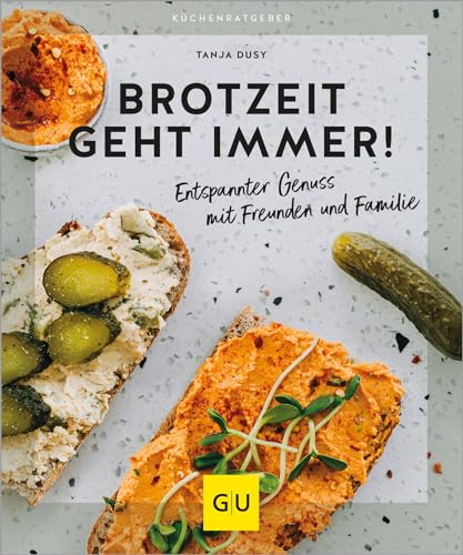 Brotzeit geht immer!: Entspannter Genuss mit Freunden und Familie: Eine gemeinsame Mahlzeit mit den leckersten Brot-, Dip- und Aufstrich-Rezepten - einfach und mit wenig Aufwand. (GU Küchenratgeber)