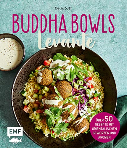 Buddha Bowls – Levante: Über 50 Rezepte mit orientalischen Gewürzen und Aromen