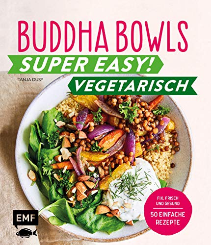 Buddha Bowls – Super easy! – Vegetarisch: Fix, frisch und gesund - über 50 einfache Rezepte von Edition Michael Fischer