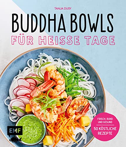 Buddha Bowls für heiße Tage: Frisch, rund und gesund: 50 köstliche Rezepte