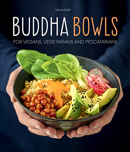 Buddha Bowls: For Vegans, Vegetarians and Pescatarians