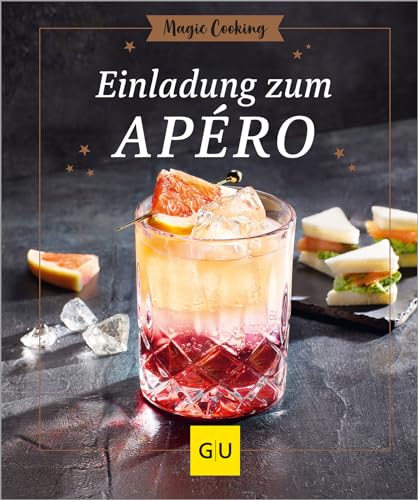 Einladung zum Apéro: Cocktails, Aperitifs und andere Drinks von klassisch bis kreativ - mit und ohne Alkohol. Dazu immer ein passender Snack, der einfach zuzubereiten ist. (GU Magic Cooking) von GRÄFE UND UNZER Verlag GmbH