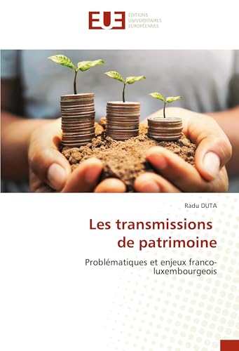 Les transmissions de patrimoine: Problématiques et enjeux franco-luxembourgeois von Éditions universitaires européennes