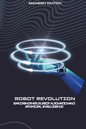Robot Revolution Exploring the Future of Automation and Artificial Intelligence von Self Publisher