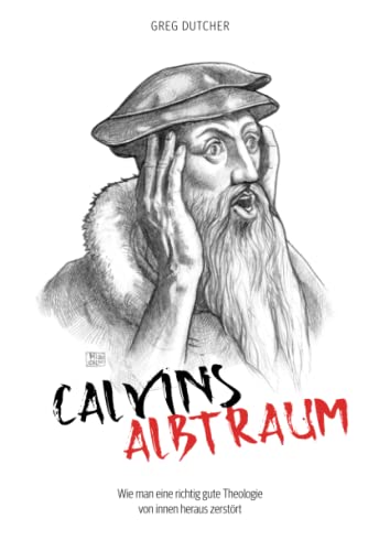 Calvins Albtraum: Wie man eine richtig gute Theologie von innen heraus zerstört von Solid Rock Verlag