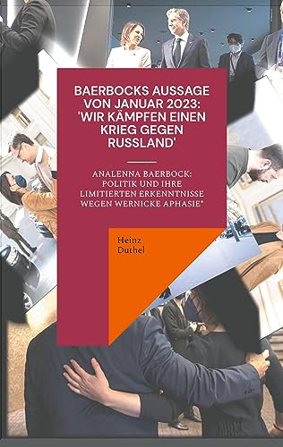 Baerbocks Aussage von Januar 2023: ‘Wir kämpfen einen Krieg gegen Russland': Analenna Baerbock: Politik und Ihre Erkenntnisse unter (Wernicke Aphasie*)