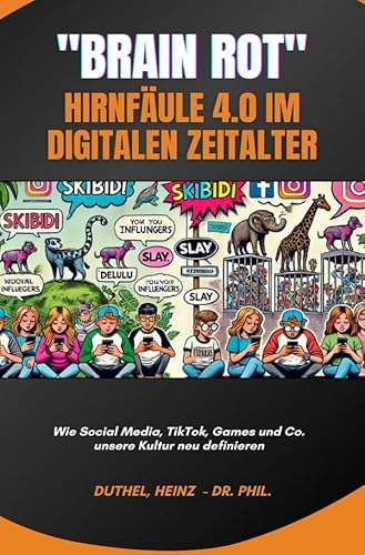Brain Rot - Hirnfäule 4.0 im digitalen Zeitalter: Wie Social Media, TikTok, Games und Co. unsere Kultur neu definieren.DE Brain Rot - Hirnfäule 4.0 im digitalen Zeitalter: Wie Social Media, TikTok, Games und Co. unsere Kultur neu definieren.DE von epubli