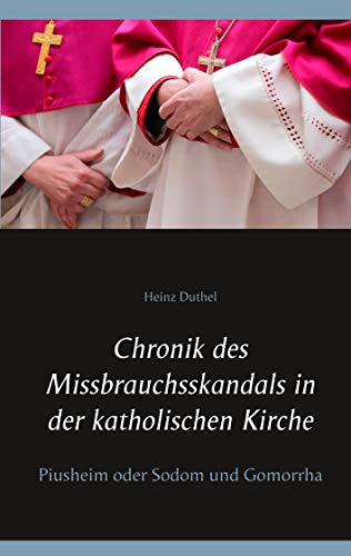 Chronik des Missbrauchsskandals in der katholischen Kirche: Piusheim oder Sodom und Gomorrha Chronik des Missbrauchsskandals in der katholischen Kirche: Piusheim oder Sodom und Gomorrha