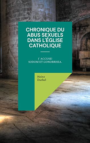 Chronique du abus sexuels dans l'Église catholique romaine: J´accuse! Sodom et Gonorrhea. Chronique du abus sexuels dans l'Église catholique romaine: J´accuse! Sodom et Gonorrhea.