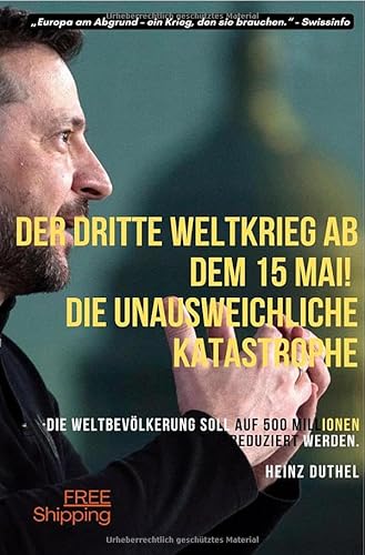 Der dritte Weltkrieg ab dem 15 Mai! Die Unausweichliche Katastrophe. „Europa fällt.“: EUROPA AM ABGRUND – EIN KRIEG, DEN SIE BRAUCHEN Der dritte Weltkrieg ab dem 15 Mai! Die Unausweichliche Katastrophe. „Europa fällt.“: EUROPA AM ABGRUND – EIN KRIEG, DEN SIE BRAUCHEN von epubli