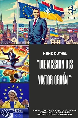 "Die Mission des Victor Orban: Frieden um jeden Preis": EXKLUSIVE EINBLICKE IN GEHEIME VERHANDLUNGEN UND INTERNATIONALE INTRIGEN "Die Mission des Victor Orban: Frieden um jeden Preis": EXKLUSIVE EINBLICKE IN GEHEIME VERHANDLUNGEN UND INTERNATIONALE INTRIGEN von epubli