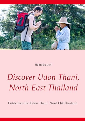Discover Udon Thani, North East Thailand: Entdecken Sie Udon Thani, Nord Ost Thailand (Discover von Heinz Duthel) von Books on Demand GmbH