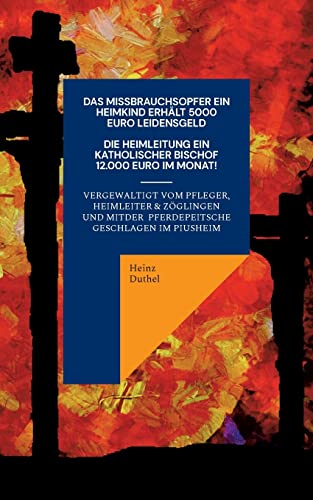 Ein Katholisches Missbrauchsopfer erhält 5000 Euro Schmerzensgeld. Ein Katholischer Bischof monatlich 12.000 Euro: Geistlichen, Kirche, Geld und Kapital nicht blind vertrauen! Ein Katholisches Missbrauchsopfer erhält 5000 Euro Schmerzensgeld. Ein Katholischer Bischof monatlich 12.000 Euro: Geistlichen, Kirche, Geld und Kapital nicht blind vertrauen! von BoD – Books on Demand