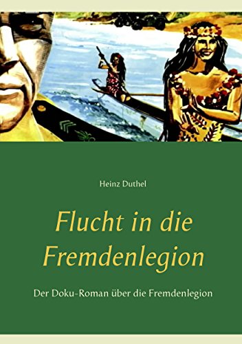 Flucht in die Fremdenlegion: Der Doku-Roman über die Fremdenlegion