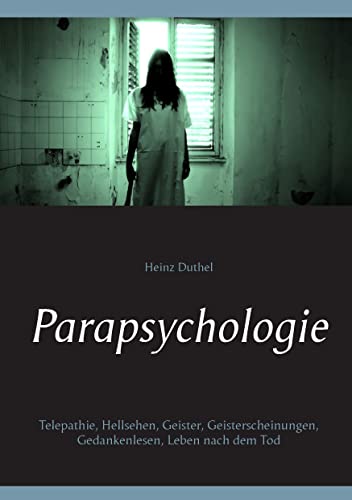 Parapsychologie: Telepathie, Hellsehen, Geister, Geisterscheinungen, Gedankenlesen, Leben nach dem Tod von Books on Demand