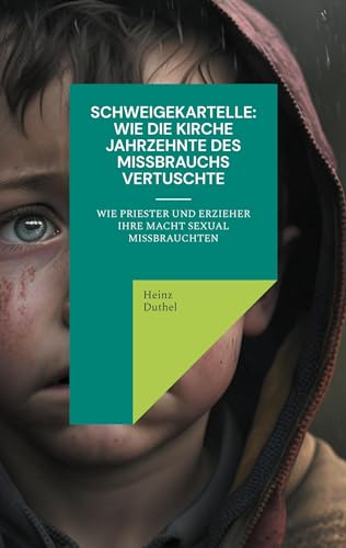 Schweigekartelle: Wie die Kirche Jahrzehnte des Missbrauchs vertuscht: Wie Priester und Erzieher Ihre Macht sexual missbrauchten Schweigekartelle: Wie die Kirche Jahrzehnte des Missbrauchs vertuscht: Wie Priester und Erzieher Ihre Macht sexual missbrauchten