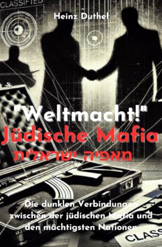 "Weltmacht!" Jüdische Mafia. מאפיה ישראלית: Die dunklen Verbindungen zwischen der jüdischen Mafia und den mächtigsten Nationen "Weltmacht!" Jüdische Mafia. מאפיה ישראלית: Die dunklen Verbindungen zwischen der jüdischen Mafia und den mächtigsten Nationen