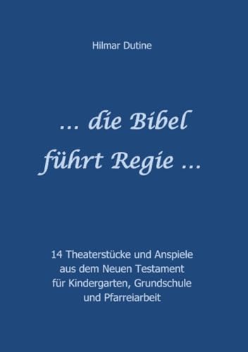 ... die Bibel führt Regie ...: 14 Theaterstücke & Anspiele aus dem NT für Kindergarten, Grundschule und Pfarreiarbeit: 14 Theaterstücke & Anspiele ... Kindergarten, Grundschule und Pfarreiarbeit