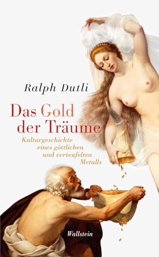 Das Gold der Träume: Kulturgeschichte eines göttlichen und verteufelten Metalls von Wallstein Verlag GmbH