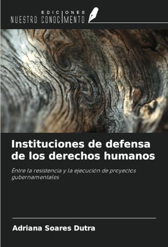 Instituciones de defensa de los derechos humanos: Entre la resistencia y la ejecución de proyectos gubernamentales von Ediciones Nuestro Conocimiento