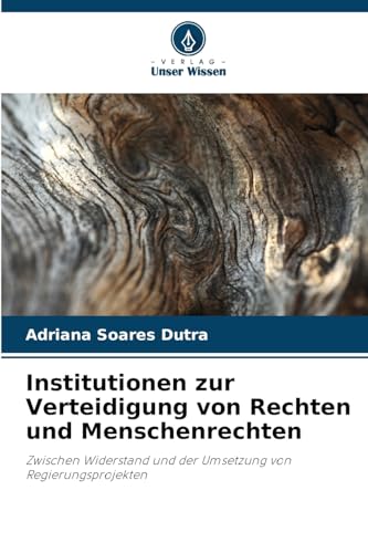 Institutionen zur Verteidigung von Rechten und Menschenrechten: Zwischen Widerstand und der Umsetzung von Regierungsprojekten von Verlag Unser Wissen