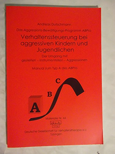 Verhaltenssteuerung bei aggressiven Kindern und Jugendlichen: Der Umgang mit gezielten instrumentellen Aggressionen. Manual zum Typ A des ABPro (Das ABPro - Aggressions-Bewältigungs-Programm)