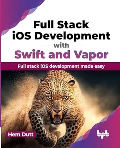 Full Stack iOS Development with Swift and Vapor: Full stack iOS development made easy (English Edition) von BPB Publications