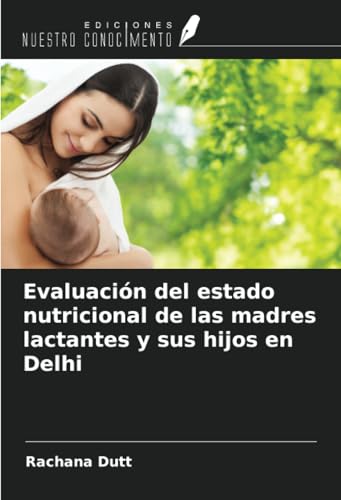 Evaluación del estado nutricional de las madres lactantes y sus hijos en Delhi von Ediciones Nuestro Conocimiento