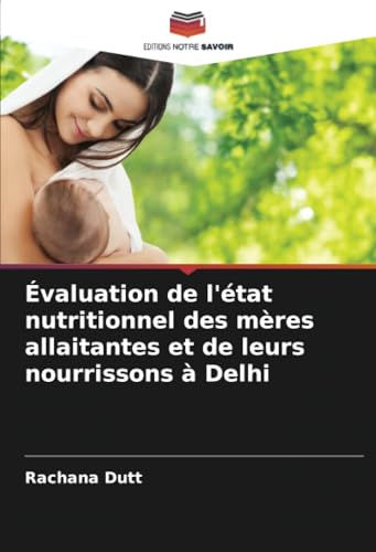 Évaluation de l'état nutritionnel des mères allaitantes et de leurs nourrissons à Delhi von Editions Notre Savoir