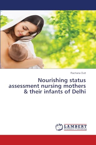 Nourishing status assessment nursing mothers & their infants of Delhi von LAP LAMBERT Academic Publishing