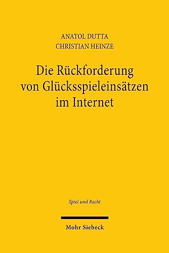 Die Rückforderung von Glücksspieleinsätzen im Internet: Überlegungen zu den so genannten "Spielerklagen" (Spiel und Recht, Band 10) von Mohr Siebeck