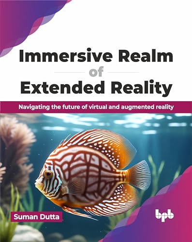 Immersive Realm of Extended Reality: Navigating the future of virtual and augmented reality (English Edition) von BPB Publications