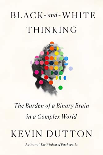 Black-and-White Thinking: The Burden of a Binary Brain in a Complex World