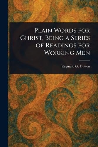 Plain Words for Christ, Being a Series of Readings for Working Men von Anson Street Press