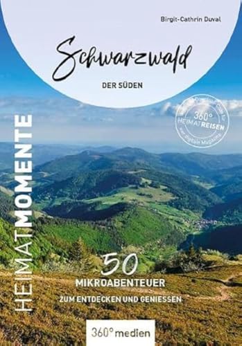 Schwarzwald - Der Süden - HeimatMomente: 50 Mikroabenteuer zum Entdecken und Genießen (HeimatMomente: Mikroabenteuer zum Entdecken und Genießen) von 360 grad medien