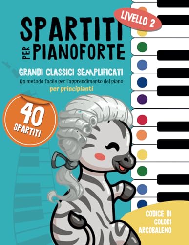 Spartiti per pianoforte a colori: 40 grandi classici facilitati per bambini. Versione semplificata, divisa in tre livelli di difficoltà: Un metodo ... del pianoforte per principianti von Independently published