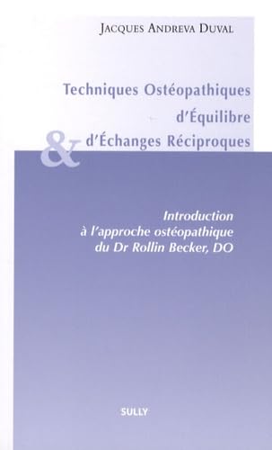 Techniques ostéopathiques d'équilibre et d'échanges réciproques: Introduction à l'approche ostéopathique du Dr Rollin, Becker, DO von SULLY