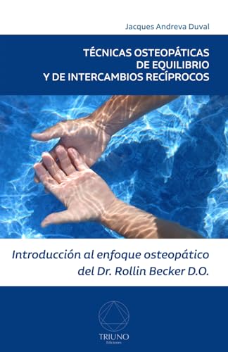 Técnicas Osteopáticas de Equilibrio y de Intercambios Recíprocos: Introducción al enfoque osteopático del Dr. Rollin Becker, DO von Triuno Ediciones